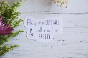Buy Me Crystals and Tell Me I'm Pretty sticker